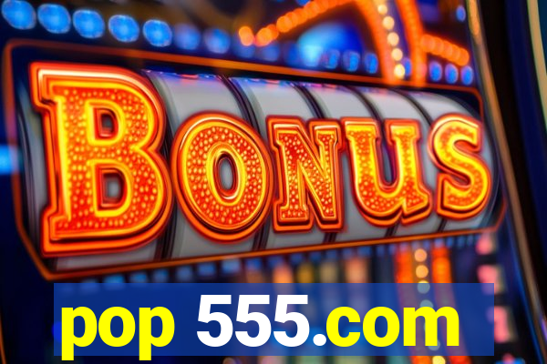 pop 555.com